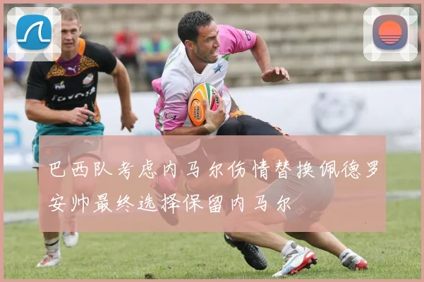 巴西队考虑内马尔伤情替换佩德罗安帅最终选择保留内马尔