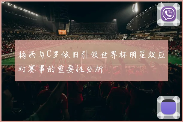 梅西与C罗依旧引领世界杯明星效应对赛事的重要性分析